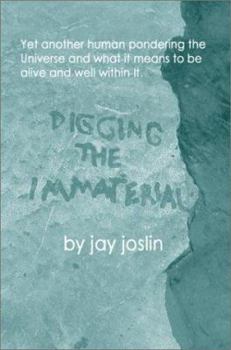 Paperback Digging the Immaterial: Yet another human pondering the Universe and what it means to be alive and well within It. Book