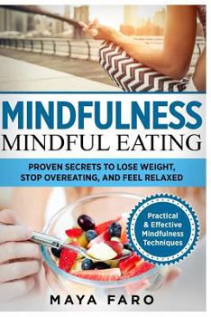 Paperback Mindfulness: Mindful Eating: Proven Secrets to Lose Weight, Stop Overeating and Feel Relaxed Book