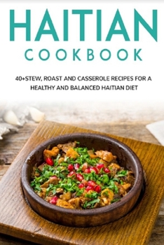 Paperback Haitian Cookbook: 40+Stew, Roast and Casserole recipes for a healthy and balanced Haitian diet Book