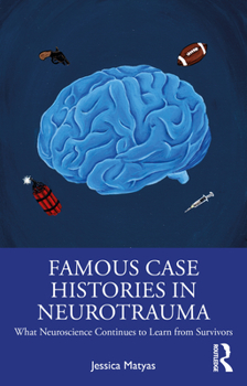 Paperback Famous Case Histories in Neurotrauma: What Neuroscience Continues to Learn from Survivors Book