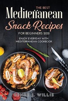 Paperback The Best Mediterranean Snack Recipes for Beginners 2021: Enjoy Everyday With Mediterranean Cookbook Book