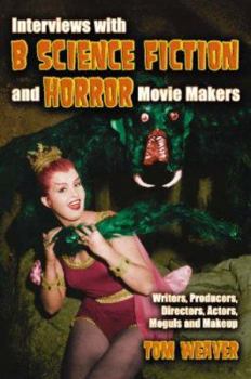 Paperback Interviews with B Science Fiction and Horror Movie Makers: Writers, Producers, Directors, Actors, Moguls and Makeup Book