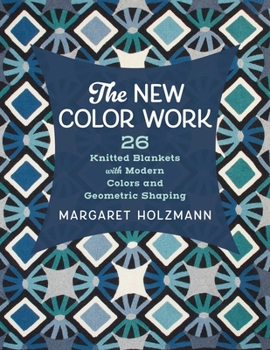 Paperback The New Color Work: 26 Knitted Blankets with Modern Colors and Geometric Shaping Book