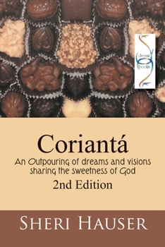 Corianta 2nd Edition: An outpouring of dreams and visions sharing the sweetness of God (Steps in the Garden of Intimacy with God)