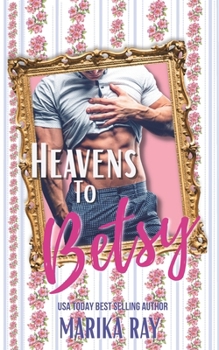 Heavens To Betsy: A Steamy Southern RomCom (Southern Charm)