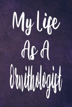 My Life As a Ornithologist : The Perfect Gift for the Professional in Your Life - Funny 119 Page Lined Journal!