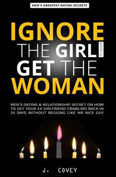 Paperback Ignore the Girl Get the Woman: Men's Dating & Relationship Secret on How to Get Your Ex-Girlfriend Crawling Back in 25 Days Without Begging Like Mr N Book