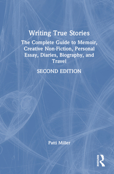Hardcover Writing True Stories: The Complete Guide to Memoir, Creative Non-Fiction, Personal Essay, Diaries, Biography, and Travel Book