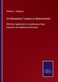 Paperback An Elementary Treatise on Determinants: With their Application to simultaneous linear Equations and algebraical Geometry Book