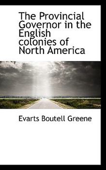 The Provincial Governor in the English Colonies of North Americ