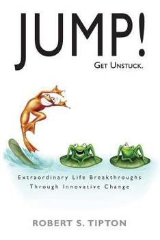 Paperback JUMP! - Get Unstuck: Extraordinary Life Breakthroughs Through Innovative Change Book