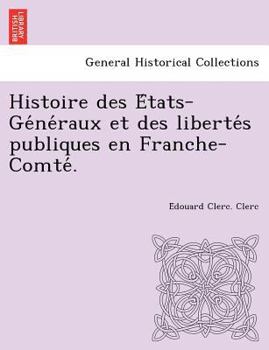 Paperback Histoire Des E Tats-GE Ne Raux Et Des Liberte S Publiques En Franche-Comte . Book