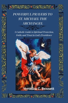 Powerful Prayers to St. Michael the Archangel: A Catholic Guide to Spiritual Protection, Faith, and Trust in God's Providence