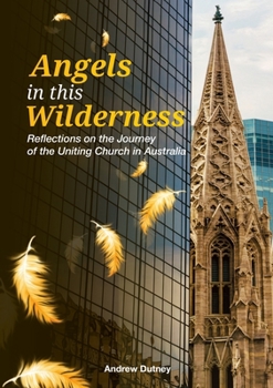 Paperback Angels in this Wilderness: Reflections on the Journey of the Uniting Church in Australia Book