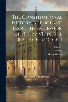 Paperback The Constitutional History of England From the Accession of Henry VII to the Death of George Ii; Volume 1 Book