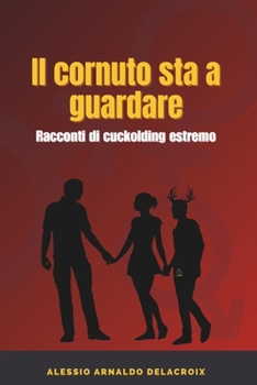 Paperback Il cornuto sta a guardare: Storie di cuckolding estremo [Italian] Book