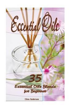 Paperback Essential Oils: 35 Essential Oils Blends Every Beginner Should Try: (Essential Oils, Diffuser Recipes and Blends, Aromatherapy) Book