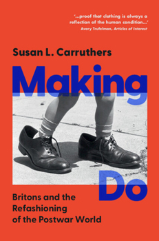 Hardcover Making Do: Britons and the Refashioning of the Postwar World Book