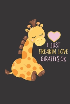 I just freakin love giraffes,ok: Giraffe gifts for women,men,girls,kids and baby: cute & elegant blank Lined notebook/Journal to write in.