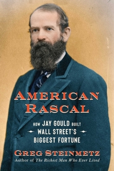 Hardcover American Rascal: How Jay Gould Built Wall Street's Biggest Fortune Book