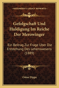 Paperback Gefolgschaft Und Huldigung Im Reiche Der Merowinger: Ein Beitrag Zur Frage Uber Die Entstehung Des Lehenswesens (1889) [German] Book