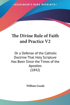 Hardcover The Divine Rule of Faith and Practice V2: Or a Defense of the Catholic Doctrine That Holy Scripture Has Been Since the Times of the Apostles (1842) Book