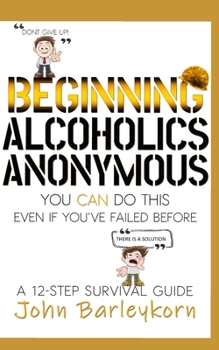 Paperback Beginning Alcoholics Anonymous: You Can Do This Even If You've Failed Before Book