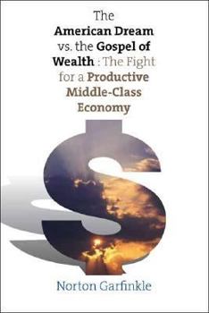 Hardcover The American Dream Vs. the Gospel of Wealth: The Fight for a Productive Middle-Class Economy Book