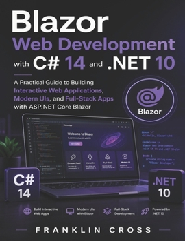 Paperback Blazor Web Development with C# 14 and .NET 10: A Practical Guide to Building Interactive Web Applications, Modern UIs, and Full-Stack Apps with ASP.NET Core Blazor (Quick Start Developer Series) Book