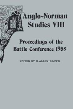 Anglo-Norman Studies VIII: Proceedings of the Battle Conference 1985 - Book #8 of the Proceedings of the Battle Conference