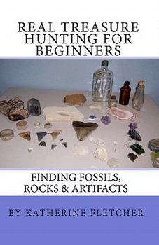 Paperback Real Treasure Hunting for Beginners: Finding Fossils, Rocks & Artifacts Book