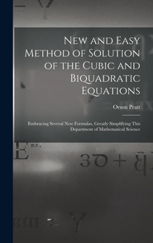 Hardcover New and Easy Method of Solution of the Cubic and Biquadratic Equations: Embracing Several New Formulas, Greatly Simplifying This Department of Mathema Book