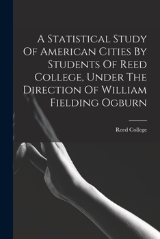 Paperback A Statistical Study Of American Cities By Students Of Reed College, Under The Direction Of William Fielding Ogburn Book