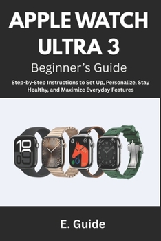 Paperback Apple Watch Ultra 3 Beginner's Guide: Step-by-Step Instructions to Set Up, Personalize, Stay Healthy, and Maximize Everyday Features Book