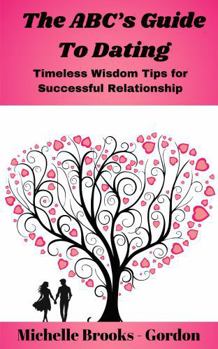 Paperback The ABC’s Guide To Dating: Timeless Wisdom Tips for Successful Relationship Book