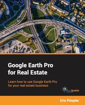 Paperback Google Earth Pro for Real Estate: Learn how to use Google Earth Pro for your real estate business Book