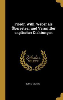 Hardcover Friedr. Wilh. Weber ALS ?bersetzer Und Vermittler Englischer Dichtungen [German] Book