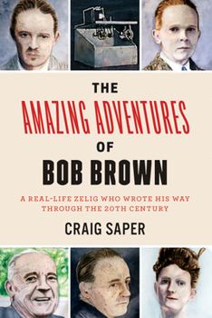 Paperback The Amazing Adventures of Bob Brown: A Real-Life Zelig Who Wrote His Way Through the 20th Century Book