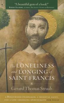 Paperback The Loneliness and Longing of Saint Francis: A Hollywood Filmmaker, a Medieval Saint, and a Life-Changing Spirituality for Today Book