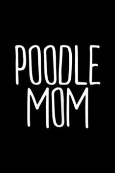 Paperback Poodle Mom: Womens Poodle Mom Dog Journal/Notebook Blank Lined Ruled 6x9 100 Pages Book