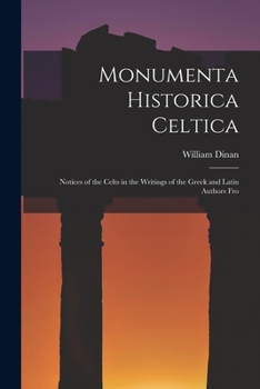 Paperback Monumenta Historica Celtica: Notices of the Celts in the Writings of the Greek and Latin Authors Fro Book