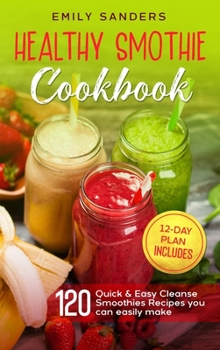 Hardcover Healthy Smoothie Cookbook: 120 Quick & Easy Cleanse Smoothies Recipes you can easily make + 12-Day Plan includes Book