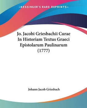 Paperback Jo. Jacobi Griesbachii Curae In Historiam Textus Graeci Epistolarum Paulinarum (1777) [Italian] Book