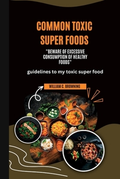 Paperback Common Toxic Super Foods: Beware of Excessive Consumption of Healthy Foods Book