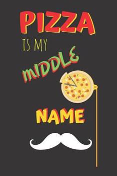 Pizza Is My Middle Name: Funny Notebook | 120 Pages | 6x9 Inches