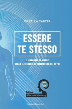 Paperback Essere Te Stesso: Il Coraggio di Vivere Senza il Bisogno di Compiacere gli Altri [Italian] Book