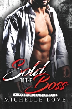 Sold to the Boss: A Bad Boy Billionaire Romance - Book #6 of the Submissives' Secrets 