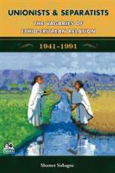 Paperback Unionists and Separatists: The Vagaries of Ethio-Eritrean Relation Book