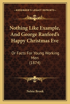 Nothing Like Example, And George Ranford's Happy Christmas Eve: Or Facts For Young Working Men