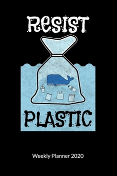 Resist Plastic. Weekly Planner 2020: Climate Change Journal and Notebook against ocean pollution, Weekly Calendar 2020 6x9.